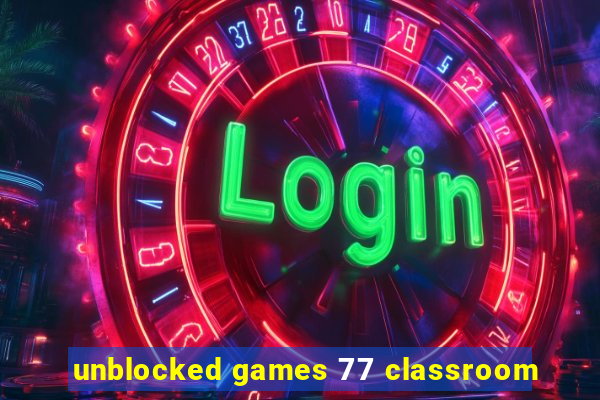 unblocked games 77 classroom